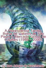 Faculdade de Filosofia, Letras e Ciências Humanas / História Econômica
Universidade de São Paulo

"A relação entre a BOVESPA e o mercado financeiro globalizado é o eixo central desse trabalho. A forma pela qual uma instituição centenária, surgida em país periférico, gradativamente se atrela ao movimento do grande capital tornando-se um dos players globais, é a sua especificidade. O desdobramento dessa problemática nuclear se dá em três níveis. Primeiro, pela busca de conexões entre as crises do capitalismo em distintas temporalidades [...]. O segundo nível se faz por via da caracterização da estrutura econômica, alicerçada no capitalismo da era da globalização [...]. O terceiro nível envolve a análise da trajetória da Bolsa de valores de São Paulo [...], ocupando o primeiro lugar disparado entre as bolsas brasileiras e o primeiro na América Latina. O enlace entre micro e macro história, o diálogo permanente entre as determinações mais gerais e as experiências locais dão a tônica metodológica ao estudo."

Baixar livros de História Econômica 
Download ebooks grátis