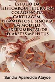   Estudo da histoarquitetura do colágeno da cartilagem, ligamentos e sinóvia em modelo experimental de diabetes mellitus Faculdade de Medicina / Processos Imunes e Infecciosos