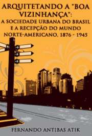   Arquitetando a "Boa Vizinhança": a sociedade urbana do Brasil e a recepção do mundo norte-americano, 1876 - 1945 Faculdade de Arquitetura e Urbanismo / História e Fundamentos da Arquitetura e do Urbanismo