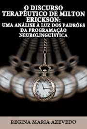   O discurso terapêutico de Milton Erickson: uma análise à luz dos padrões da programação neurolinguística Instituto de Psicologia / Psicologia Social