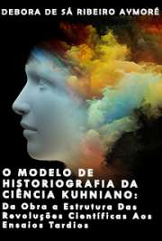   O modelo de Historiografia da ciência Kuhniano: da obra A estrutura das revoluções científicas aos ensaios tardios Faculdade de Filosofia, Letras e Ciências Humanas