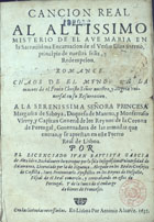 GARCIA DE ALEXANDRE, Juan Bautista, fl. 1635<br/>Cancion real al altissimo misterio de el Ave Maria en la Sacratissima Encarnacion de el Verbo Eterno... : romance chaos de el mundo en la muerte de el Fenix Christo... y alegria universal en su Resurrecion. A la... Princesa Margarita de Saboya, Duquesa de Mantua... / por el Licenciado Juan Baptista Garcia de Alexãdre... - En Lisboa : por Antonio Alvarez, 1635. - [38] f. : il. ; 4º (20 cm)