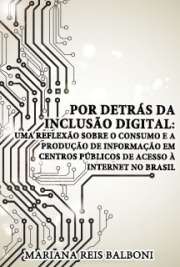   Por detrás da inclusão digital: Uma reflexão sobre o consumo e a produção de informação em centros públicos de acesso à internet no Brasil Escola de Comunicações e Artes / Interfaces Sociais da Comunicação