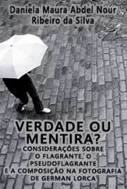   Verdade ou mentira? Considerações sobre o flagrante, o pseudoflagrante e a composição na fotografia de German Lorca Escola de Comunicações e Artes / Artes Plásticas