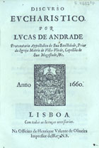 ANDRADE, Lucas de, 16---1680<br/>Discurso eucharistico / por Lucas de Andrade... - Lisboa : na officina de Henrique Valente de Oliveira, 1660. - 52, [12] p. ; 4º (19 cm)