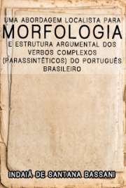   Uma abordagem localista para morfologia e estrutura argumental dos verbos complexos (parassintéticos) do português brasileiro Faculdade de Filosofia, Letras e Ciências Humanas / Semiótica e Lingüística Geral