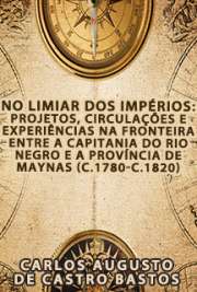   No limiar dos Impérios: projetos, circulações e experiências na fronteira entre a Capitania do Rio Negro e a Província de Maynas (c.1780-c.1820) Faculdade de Filosofia, Letras e Ciências Humanas / História Social