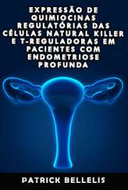   Expressão de quimiocinas regulatórias das células Natural Killer e T-reguladoras em pacientes com endometriose profunda Faculdade de Medicina / Obstetrícia e Ginecologia