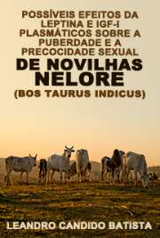   Possíveis efeitos da leptina e IGF-I plasmáticos sobre a puberdade e a precocidade sexual de novilhas Nelore (Bos taurus indicus) Faculdade de Medicina Veterinária e Zootecnia / Reprodução Animal