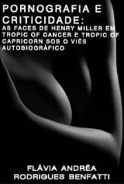   Pornografia e criticidade: as faces de Henry Miller em Tropic of Cancer e Tropic of Capricorn sob o viés autobiográfico Faculdade de Filosofia, Letras e Ciências Humanas / Estudos Lingüísticos e Literários em Inglês