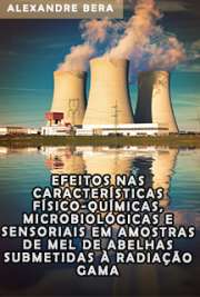   Efeitos nas características físico-químicas, microbiológicas e sensoriais em amostras de mel de abelhas submetidas à radiação gama Instituto de Pesquisas Energéticas e Nucleares / Tecnologia Nuclear - Aplicações