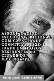   Associação do estado nutricional com capacidade cognitiva, sexo e idade em idosos residentes na cidade de Maringá/PR Faculdade de Saúde Pública / Nutrição