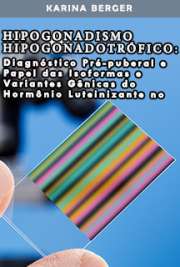   Hipogonadismo hipogonadotrófico: diagnóstico pré-puberal e papel das isoformas e variantes gênicas do hormônio luteinizante no fenótipo da doença Faculdade de Medicina / Endocrinologia