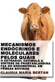   Mecanismos endócrinos e moleculares pelos quais o estradiol estimula a síntese de prostaglandina F2a no endometrial em fêmeas bovinas Faculdade de Medicina Veterinária e Zootecnia / Reprodução Animal