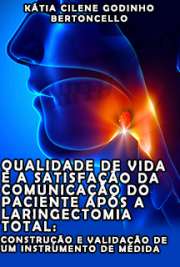   Qualidade de vida e a satisfação da comunicação do paciente após a laringectomia total: construção e validação de um instrumento de medida Escola de Enfermagem de Ribeirão Preto / Enfermagem Fundamental