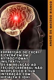   Expressão de CXCR7 e CXCR4 em em astrocitomas iniltrativos em relação ao tecido cerebral não neoplásico e sua interação com HIF1alfa e IDH1 Faculdade de Medicina / Neurologia