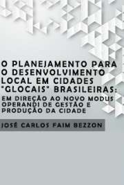   O planejamento para o desenvolvimento local em cidades "glocais" brasileiras: em direção ao novo modus operandi de gestão e produção da cidade Escola de Engenharia de São Carlos / Teoria e História da Arquitetura e do Urbanismo