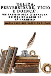 Faculdade de Filosofia, Letras e Ciências Humanas / Literatura Portuguesa
Universidade de São Paulo

"Esta tese discorre sobre como a obra do escritor português Mário de Sá-Carneiro apresenta uma ligação com o mal, tomando como sustentação teórica as discussões propostas por George Bataille, Elizabeth Roudinesco e Martin Heidegger. A tese aponta como as personagens e os eu líricos optam pelo escapismo para outras realidades, para lugares míticos e para as múltiplas identidades, como forma de serem mais livres e de burlarem as regras morais que estão postas pela sociedade portuguesa da época. [...] São as relações entre o escapismo, o mistério, a morte, as perversões e a arte que dão os subsídios para a inscrição da obra de Mário de Sá-Carneiro como um receptáculo daquilo a que chamamos de literatura do mal."

Obrigado por baixar ebooks grátis de Literatura portuguesa . online na melhor biblioteca do Mundo!