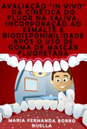   Avaliação "in vivo" da cinética do flúor na saliva, incorporação ao esmalte e biodisponibilidade após o uso de goma de mascar fluoretada Faculdade de Odontologia de Bauru / Odontopediatria