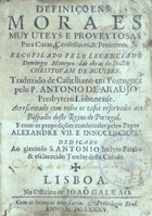 MANERO, Domingo, fl. 166-<br/>Definiçoens moraes muy uteys e proveytosas para curas, confessores & penitentes recopilado pelo lecenciado Domingos Maneyro das obras do Doctor Christovam de Aguirre. Traduzido de castelhano em portuguez pelo P. Antonio de Araujo... Acrescentado com todos os casos reservados aos bispados deste Reyno de Portugal e com as proposições condenadas pelos Papas Alexandre VII. e Innocencio XI.... - Lisboa : na Officina de Joaõ Galraõ, 1685. - [8], 387, [5] p. ; 8º (15 cm)