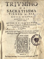 ANJOS, Manuel dos, O.F.M. 1595-1653,<br/>Triumpho da Sacratissima Virgem Maria Nossa Senhora concebida sem peccado original / autor o P. Frey Manoel dos Anjos... - Em Lisboa : por Lourenço Craesbeeck, 1638. - [6], 298 [i.é 286], [10] f. ; 4º (20 cm)