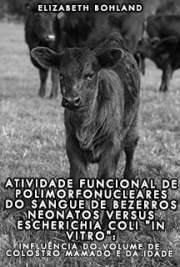   Atividade funcional de polimorfonucleares do sangue de bezerros neonatos versus Escherichia coli "in vitro": influência do volume de colostro mamad Faculdade de Medicina Veterinária e Zootecnia / Clínica Veterinária