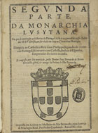 BRITO, Bernardo de, O. Cist. 1569-1617,<br/>Segunda parte, da Monarchia Lusytana : em que se continuão as historias de Portugal desde o nacimento de Nosso Salvador Jesu Christo, ate ser dado em dote ao Conde Dom Henrique... / composta... pello Doutor Frey Bernardo de Britto... - Impressa em Lisboa no Mosteiro de São Bernardo : por Pedro Crasbeeck, 1609. - [4], 393 [i.é 392], [16] f. ; 2º (29 cm)