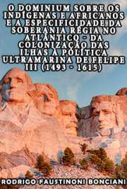   O dominium sobre os indígenas e africanos e a especificidade da soberania régia no Atlântico - Da colonização das ilhas à política ultramarina de Felipe III Faculdade de Filosofia, Letras e Ciências Humanas / História Social