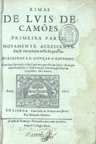 CAMOES, Luís de, 1524-1580<br/>Rimas / de Luis de Camões ; primeira impressão. - Novamente acrescenta-/das, & emendadas nesta impressão./ Dirigidas a D. Gonçalo Coutinho./ Com dous epithafios à sua sepultura que està em Santa Anna que/ mandaram fazer Dom Gonçalo Coutinho, & Martim/ Gonçalvez da Camara./. - Em Lisboa : por Antonio Alvarez : a custa de Domingos Fernandez mercador de livros, 1621. - [8], 202, [5] f. ; 4º (20 cm)