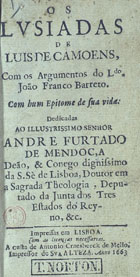 CAMOES, Luís de, 1524-1580<br/>Os Lusiadas / de Luis de Camoens ; com os Argumentos do L.do. João Franco Barreto ; com hum Epitome de sua vida ; dedicadas ao illustrissimo senhor Andre Furtado de Mendoça Deão, & Conego dignissimo da S. Sè de Lisboa, Doutor em a Sagrada Theologia, Deputado da Junta dos Tres Estados do Reyno, &c.. - Impressas em Lisboa : a custa de Antonio Craesbeeck de Mello, impressor de Sua Alteza, 1663. - [4], 142, [2] f. ; 12º (12 cm)