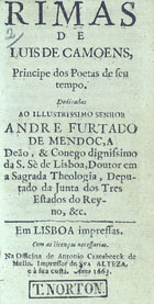 CAMOES, Luís de, 1524-1580<br/>Rimas / de Luis de Camoens, principe dos poetas de seu tempo ; dedicadas ao Illustrissimo Senhor Andre Furtado de Mendoça Deão, & Conego dignissimo da S. Sé de Lisboa, Doutor em a Sagrada Theologia, Deputado da Junta dos Tres Estados do Reyno, &c.. - Em Lisboa impressas : na Officina de Antonio Craesbeeck de Mello, impressor de Sva Alteza, e à sua custa, 1663. - [2], 180 f. ; 12º (12 cm)