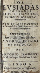 CAMOES, Luís de, 1524-1580<br/>Os Lusiadas / do grande Luis de Camoens, princepe dos poetas de Hespanha ; com os argumentos do Licenciado Ioaõ Franco Barretto, & index de todos os Nomes proprios ; offerecidas ao Illustrissimo Senhor Andre Furtado de Mendoça, por Antonio Craesbeeck de Mello, impressor da Caza Real. - Lisboa : por Antonio Craesbeeck de Mello, 1670. - [8], 469 [i.é 471], [7] p. ; 12º (14 cm)