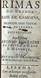 CAMOES, Luís de, 1524-1580<br/>Rimas do grande Luis de Camoens, principe dos poetas de Hespanha / offerecidas ao Senhor Afonso Furtado de Castro do Rio & Mendoça, por Antonio Craesbeeck de Mello, impressor da Casa Real. - Lisboa : por Antonio Craesbeeck de Mello, 1670. - [8], 372 [i.é 380] p. ; 12º (14 cm)