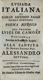 CAMOES, Luís de, 1524-1580<br/>Lusiada italiana / di Carlo Antonio Paggi nobile genovese ; poema heroico del grande Luigi de Camoens portoghese prencipe de poeti delle Spagne : alla Santita di Nostro Signore Papa Alessandro Settimo. - Seconda impressione emendata dagl errori trascorsi nella prima. - Lisbona : per Henrico Valente de Oliveira, 1659. - [24], 192 f. ; 12º (14 cm)