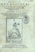 ANJOS, Luís dos, O.E.S.A. 15---1625,<br/>De vita, et laudibus S. P. N. Aur. Augustini... : libri sex / authore P. F. Ludovico de Angelis... - Conimbricae : ex typographia Didaci Gomez de Loureyro, 1612 (Conimbricae, decimo quarto Julij Sabbatho Beatissimae Virginis Mariae... 1612). - [8], 252, [12] f. ; 4º (20 cm)
