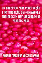   Um processo para construção e instanciação de frameworks baseados em uma linguagem de padrões para um domínio específico Instituto de Ciências Matemáticas e de Computação