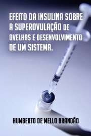   Efeito da insulina sobre a superovulação de ovelhas e desenvolvimento de um sistema nanoestruturado para permeação de mucosa Faculdade de Medicina Veterinária e Zootecnia / Reprodução Animal