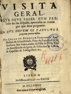 ANDRADE, Lucas de, 16---1680<br/>Visita geral, que deve fazer hum prelado no seu bispado, apontadas as cousas por que deve perguntar. O que devem os parochos preparar para a sua visita / por Lucas de Andrade... - Lisboa : na officina de Joaõ da Costa, 1673. - [12], 140 p., grav. calc. : il. ; 4º (19 cm)