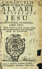 ALVARES, Manuel, S.J. 1526-1583,<br/>Emmanuelis Alvari... De institutione grammatica libri tres. Antonii Vellesii Amiensis... Opérâ aucti, et illustrati. - Eborae : ex Typographia Academiae, 1694. - [4], 323, [233] p. ; 8º (16 cm)