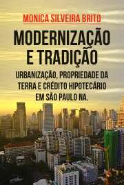   Modernização e tradição: urbanização, propriedade da terra e crédito hipotecário em São Paulo na segunda metade do século XIX Faculdade de Filosofia, Letras e Ciências Humanas / Geografia Humana