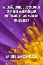 Faculdade de Educação / Didática
Universidade de São Paulo

"Discreto e contínuo são termos que se referem respectivamente a duas das ações básicas na elaboração da Matemática: contar e medir. Neste trabalho examinamos o problema pedagógico que surge da tendência de se abordar os temas de Matemática elementar optando por um ou outro aspecto, sem explorar a interação entre eles. Nossa ideia é que isso se resolve através da administração da tensão conceitual entre essas noções. [...] Procuramos assim fazer uso da História para repensar aspectos do ensino de Matemática elementar, especialmente relacionados ao nosso tema: a construção da ideia de Número; o nascimento do Cálculo Diferencial e Integral; as relações entre qualidade/quantidade. Ao final, mostramos exemplos de Oficinas Temáticas para a formação de professores, nas quais procuramos aplicar a abordagem histórica visando administrar o par conceitual discreto/contínuo dentro de assuntos do currículo elementar de matemática."

Obrigado por baixar ebooks grátis de ensino de matemática . online na melhor biblioteca do Mundo!