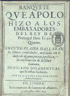 BRACAMONTE, Domingos Pereira, 1606-1658<br/>Banquete que Apolo hizo a los embaxadores del Rey de Portugal Don Juan Quarto... / por el licenciado Domingos Pereira Bracamonte. - En Lisboa : en la emprenta de Lourenço de Amberes, y a su costa, 1642. - [4], 164 p. ; 4º (19 cm)