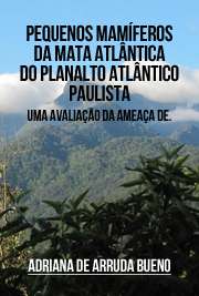   Pequenos mamíferos da Mata Atlântica do Planalto Atlântico Paulista: uma avaliação da ameaça de extinção e da resposta a alterações no contexto e tamanho dos Instituto de Biociências / Zoologia