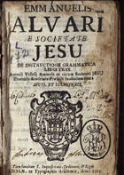 ALVARES, Manuel, S.J. 1526-1583,<br/>Emmanuelis Alvari... De instructione grammatica libri tres. Antonii Vellesij Amiensis... Opera aucti, et illustrati. - Eborae : ex Typographia Academiae, 1695. - [4], 323, [233] p. ; 8º (15 cm)