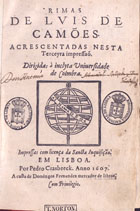 CAMOES, Luís de, 1524-1580<br/>Rimas / de Luis de Camões. - Acrescentadas nesta terceyra impressaõ. Dirigidas à inclyta Universidade de Coimbra. - Em Lisboa : por Pedro Crasbeeck : a custa de Domingos Fernandez mercador de libros, 1607. - [4], 202, [5] f. ; 4º (19 cm)