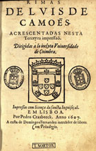 CAMOES, Luís de, 1524-1580<br/>Rimas / de Luis de Camoens. - Acrescentadas nesta terceyra impressaõ. Dirigidas a la inclyta Universidade de Coimbra. - Em Lisboa : por Pedro Crasbeeck? : a custa de Domingos Fernandez mercador de libros, 1607?. - [8], 102 [i.é. 202], [5] f. ; 4º (19 cm)