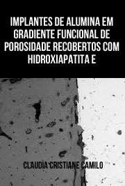   Implantes de alumina em gradiente funcional de porosidade recobertos com hidroxiapatita e biovidro: avaliação da osseointegração Escola de Engenharia de São Carlos / Projeto Mecânico