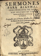 AVENDANO, Cristóbal de, O.C. 15---16--,<br/>Sermones para algunas festividades de las mas solenes de los santos : predicados en la corte de Madrid / compuestos por el Padre Maestro Fr. Christoval de Avendaño... - En Lisboa : por Pedro Craesbeeck, 1626. - [6], 239, [29] f. ; 4º (20 cm)