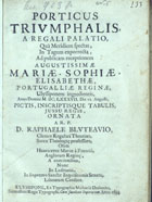 BLUTEAU, Rafael, C.R. 1638-1734,<br/>Porticus triumphalis, a regali palatio... ad publicam receptionem... Mariae, Sophiae, Elisabethae, Portugalliae Reginae, Ulyssiponem ingredientis, anno Domini MDCLXXXVII. die 11. Augusti / pictis, inscriptisque tabulis... ornata a R. P. D. Raphaele Bluteauio... - Ulyssipone : ex typographia Michaelis Deslandes, 1694. - 68 p. ; 4º (20 cm)