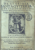 ABREU, Pedro Henriques de, 16--<br/>Vida, e martyrio da gloriosa Santa Quiteria, e de suas oyto irmaãs todas nacidas de hum parto, portuguezas, & protomartyres de Hespanha : com hum discurso sobre a antiga cidade Cinania / por Pedro Henriquez dªAbreu.... - Em Coimbra : na Officina de Manoel de Carvalho, 1651. - [24], 324 p. : il. ; 4º (21 cm)